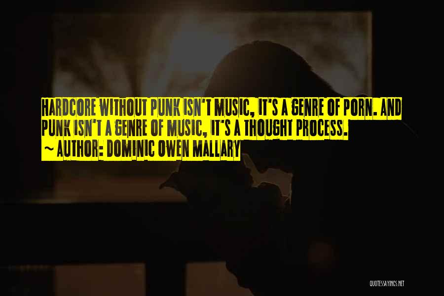 Dominic Owen Mallary Quotes: Hardcore Without Punk Isn't Music, It's A Genre Of Porn. And Punk Isn't A Genre Of Music, It's A Thought