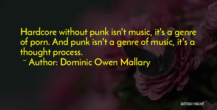 Dominic Owen Mallary Quotes: Hardcore Without Punk Isn't Music, It's A Genre Of Porn. And Punk Isn't A Genre Of Music, It's A Thought