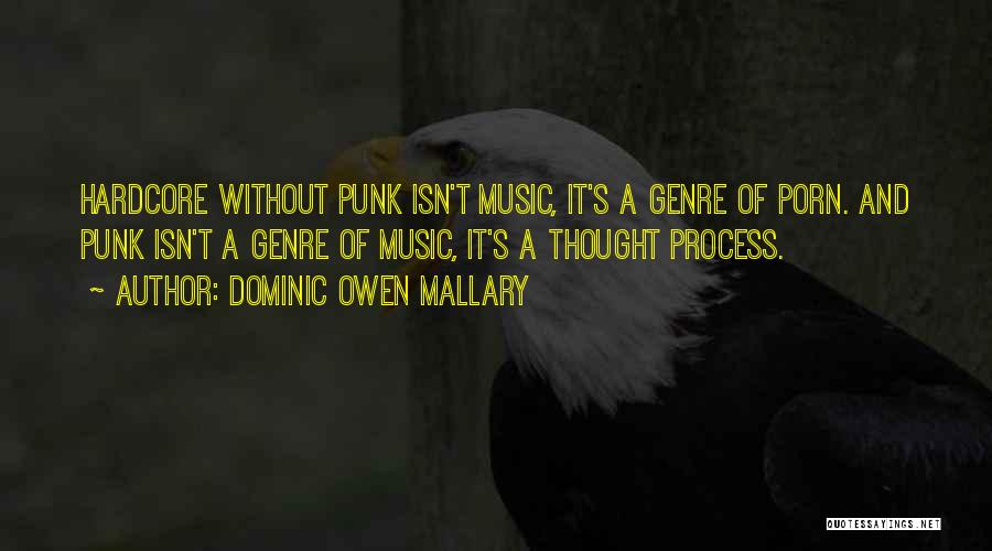 Dominic Owen Mallary Quotes: Hardcore Without Punk Isn't Music, It's A Genre Of Porn. And Punk Isn't A Genre Of Music, It's A Thought