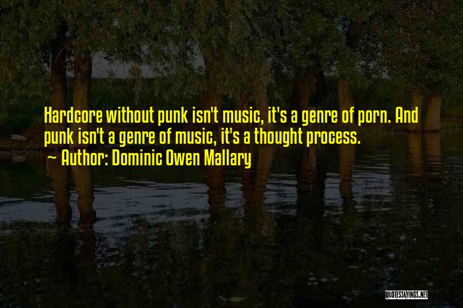 Dominic Owen Mallary Quotes: Hardcore Without Punk Isn't Music, It's A Genre Of Porn. And Punk Isn't A Genre Of Music, It's A Thought