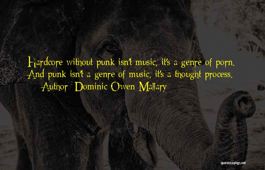 Dominic Owen Mallary Quotes: Hardcore Without Punk Isn't Music, It's A Genre Of Porn. And Punk Isn't A Genre Of Music, It's A Thought