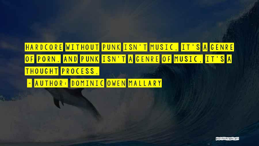 Dominic Owen Mallary Quotes: Hardcore Without Punk Isn't Music, It's A Genre Of Porn. And Punk Isn't A Genre Of Music, It's A Thought