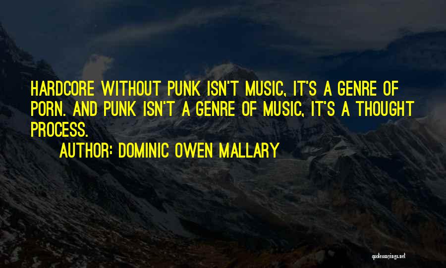 Dominic Owen Mallary Quotes: Hardcore Without Punk Isn't Music, It's A Genre Of Porn. And Punk Isn't A Genre Of Music, It's A Thought
