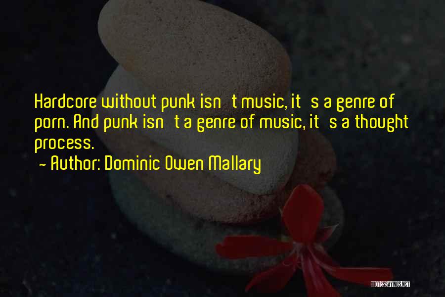 Dominic Owen Mallary Quotes: Hardcore Without Punk Isn't Music, It's A Genre Of Porn. And Punk Isn't A Genre Of Music, It's A Thought