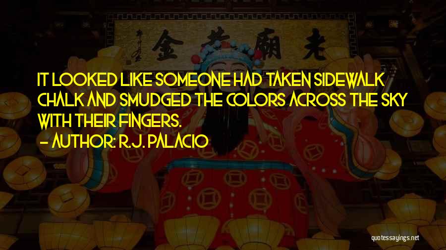 R.J. Palacio Quotes: It Looked Like Someone Had Taken Sidewalk Chalk And Smudged The Colors Across The Sky With Their Fingers.