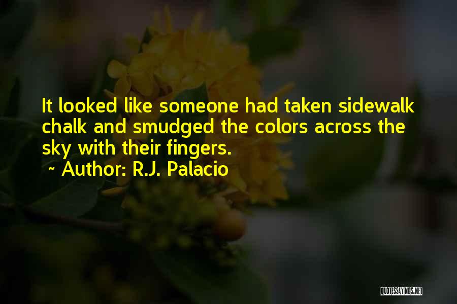 R.J. Palacio Quotes: It Looked Like Someone Had Taken Sidewalk Chalk And Smudged The Colors Across The Sky With Their Fingers.