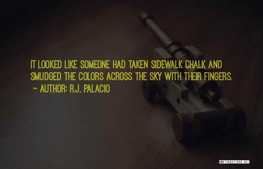 R.J. Palacio Quotes: It Looked Like Someone Had Taken Sidewalk Chalk And Smudged The Colors Across The Sky With Their Fingers.