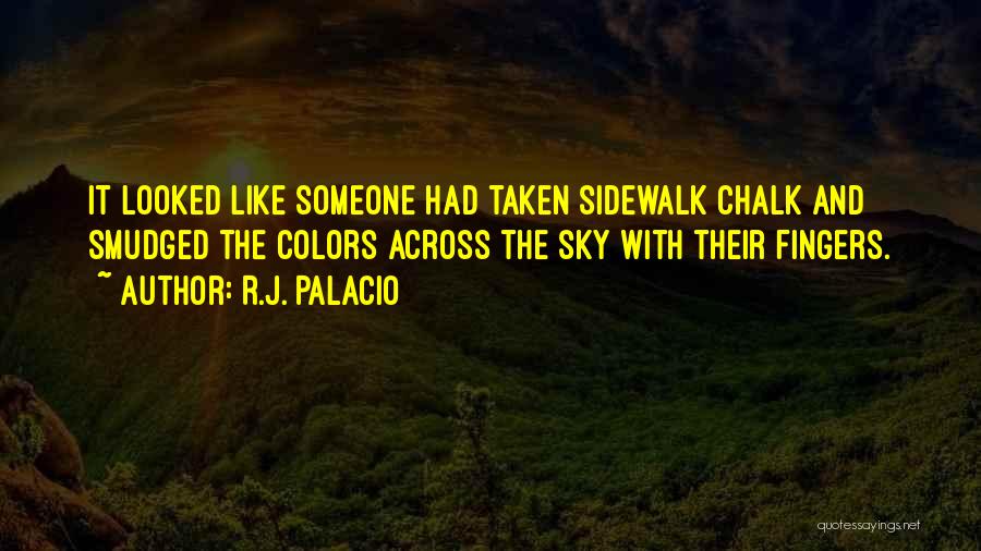 R.J. Palacio Quotes: It Looked Like Someone Had Taken Sidewalk Chalk And Smudged The Colors Across The Sky With Their Fingers.