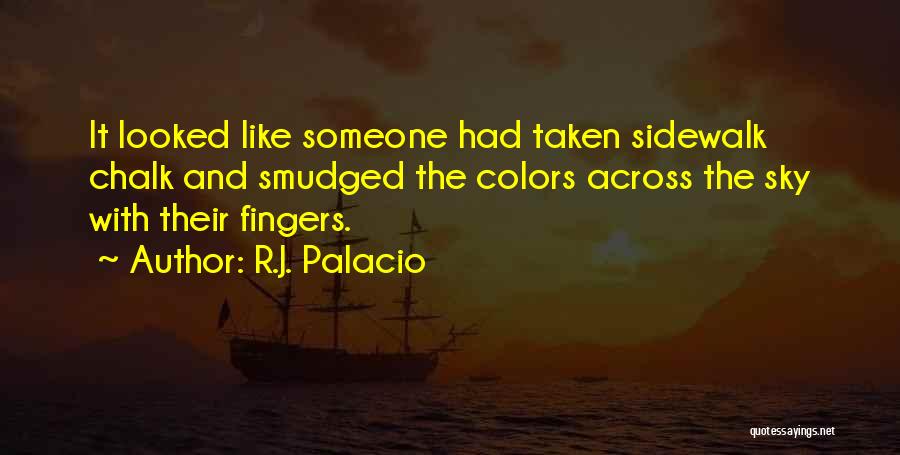 R.J. Palacio Quotes: It Looked Like Someone Had Taken Sidewalk Chalk And Smudged The Colors Across The Sky With Their Fingers.