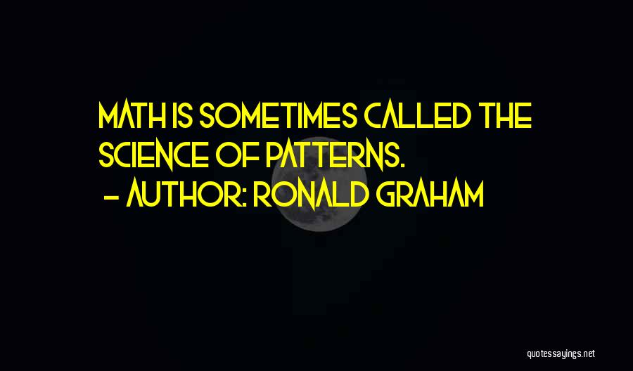 Ronald Graham Quotes: Math Is Sometimes Called The Science Of Patterns.