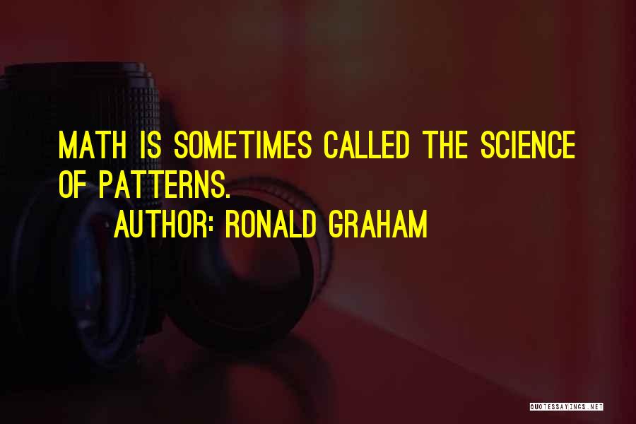 Ronald Graham Quotes: Math Is Sometimes Called The Science Of Patterns.