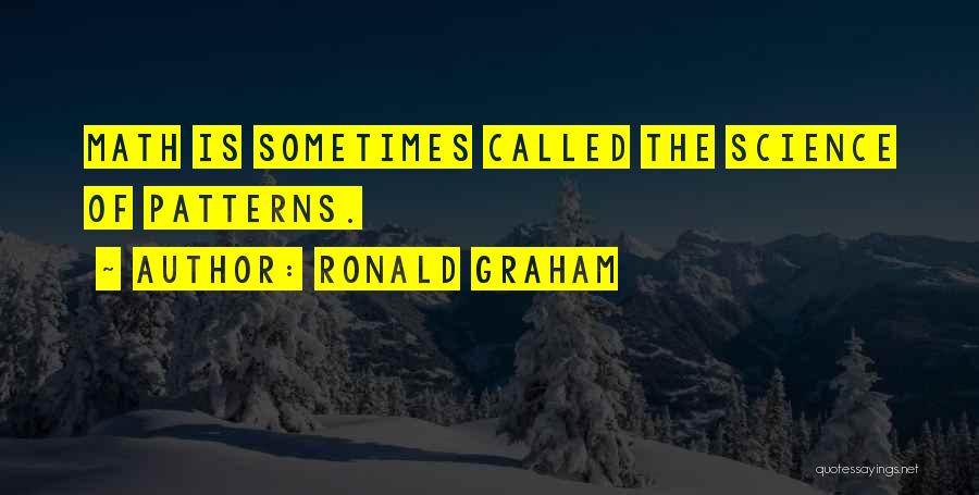 Ronald Graham Quotes: Math Is Sometimes Called The Science Of Patterns.