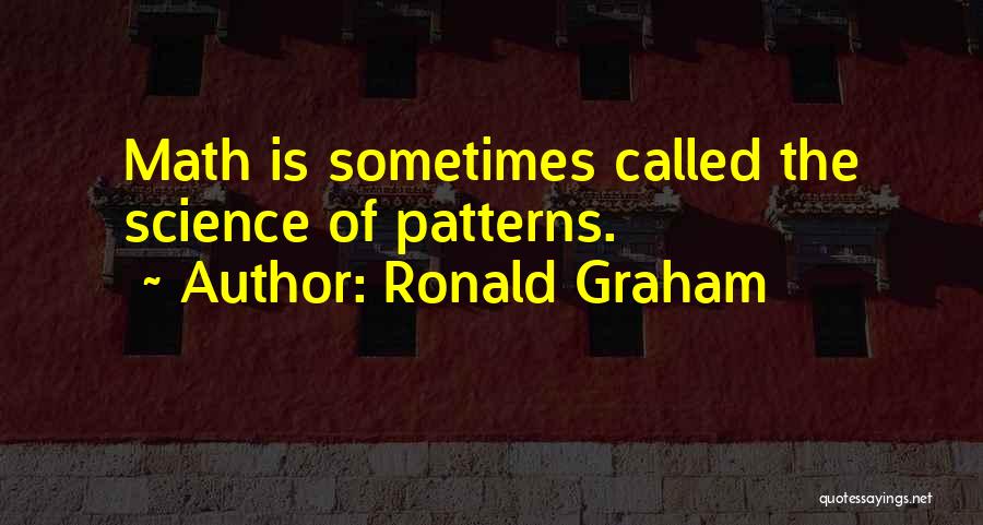 Ronald Graham Quotes: Math Is Sometimes Called The Science Of Patterns.