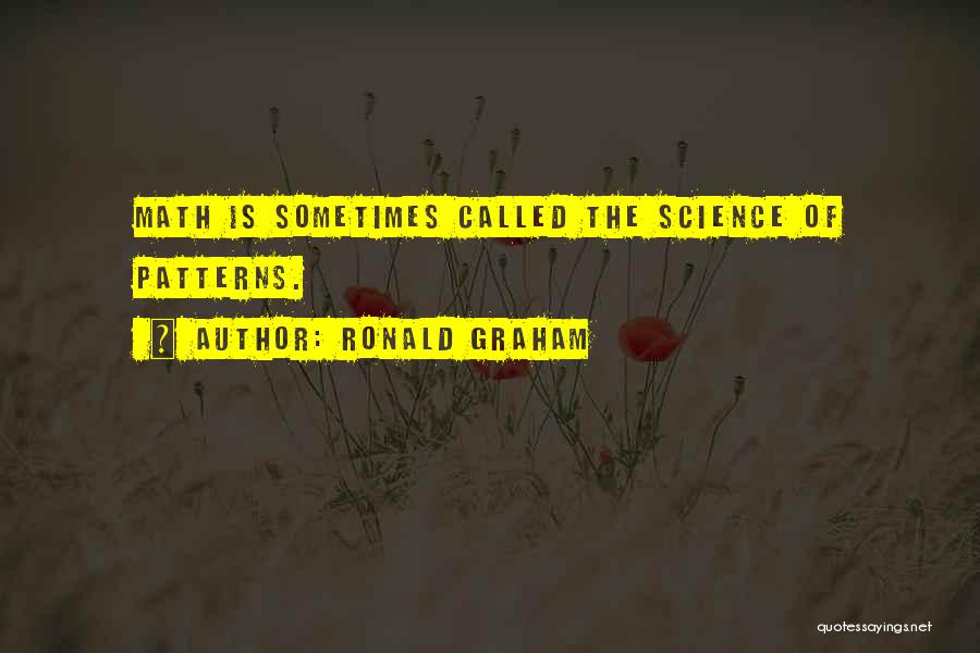 Ronald Graham Quotes: Math Is Sometimes Called The Science Of Patterns.