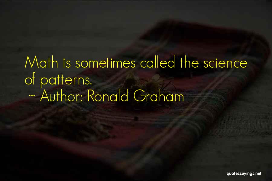 Ronald Graham Quotes: Math Is Sometimes Called The Science Of Patterns.