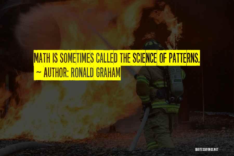 Ronald Graham Quotes: Math Is Sometimes Called The Science Of Patterns.