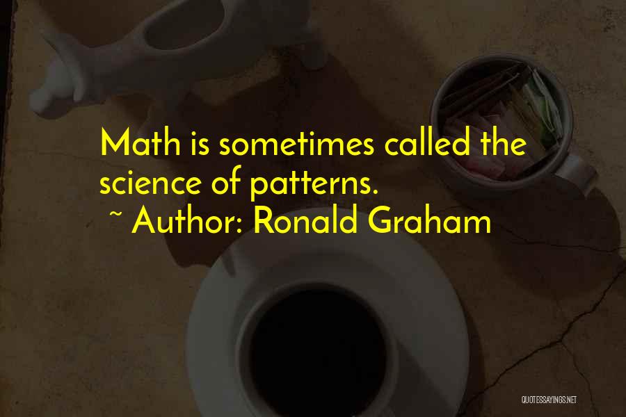 Ronald Graham Quotes: Math Is Sometimes Called The Science Of Patterns.