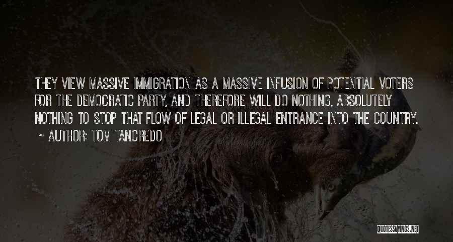 Tom Tancredo Quotes: They View Massive Immigration As A Massive Infusion Of Potential Voters For The Democratic Party, And Therefore Will Do Nothing,