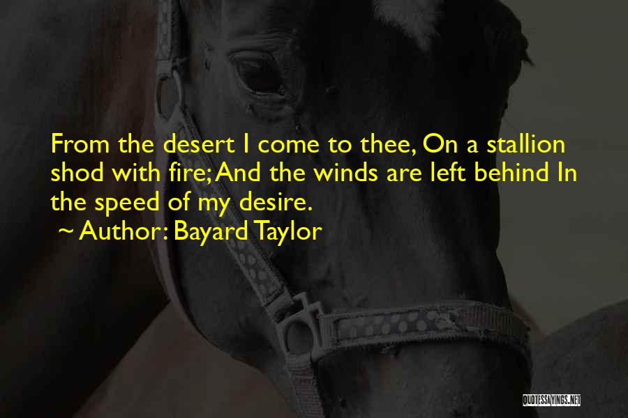 Bayard Taylor Quotes: From The Desert I Come To Thee, On A Stallion Shod With Fire; And The Winds Are Left Behind In