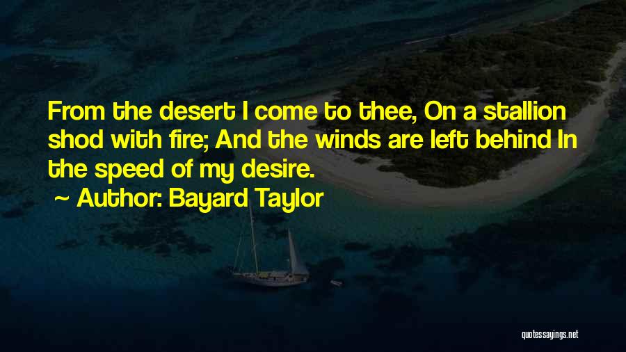 Bayard Taylor Quotes: From The Desert I Come To Thee, On A Stallion Shod With Fire; And The Winds Are Left Behind In