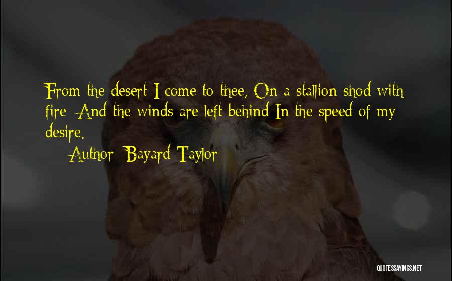 Bayard Taylor Quotes: From The Desert I Come To Thee, On A Stallion Shod With Fire; And The Winds Are Left Behind In