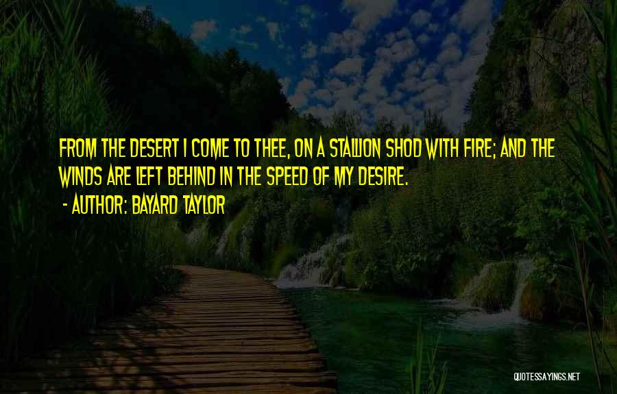 Bayard Taylor Quotes: From The Desert I Come To Thee, On A Stallion Shod With Fire; And The Winds Are Left Behind In