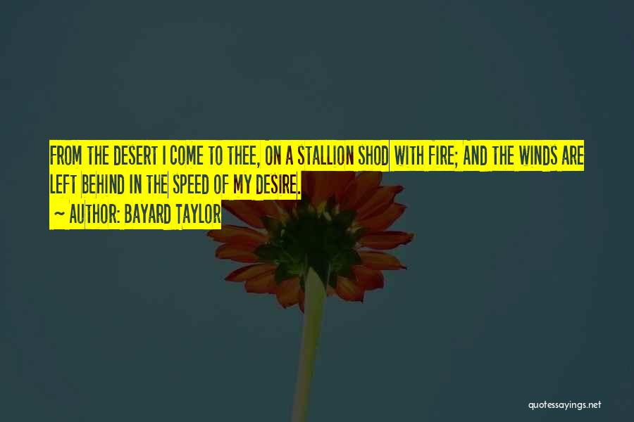 Bayard Taylor Quotes: From The Desert I Come To Thee, On A Stallion Shod With Fire; And The Winds Are Left Behind In