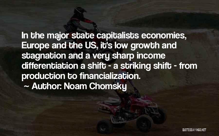 Noam Chomsky Quotes: In The Major State Capitalists Economies, Europe And The Us, It's Low Growth And Stagnation And A Very Sharp Income