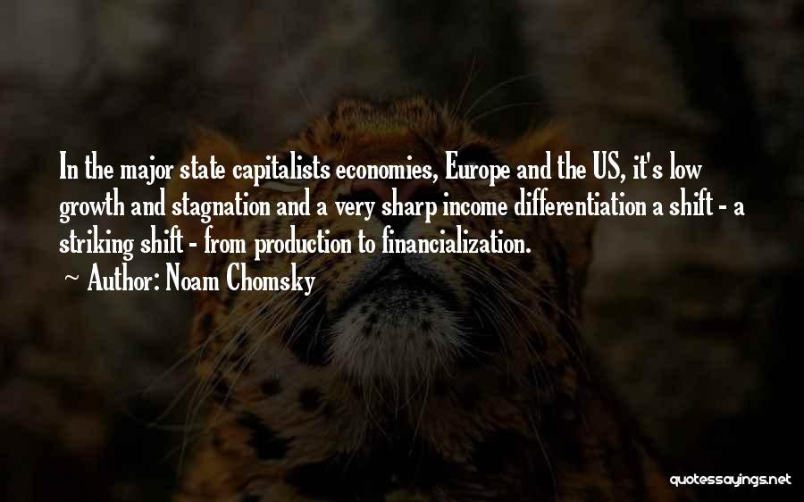 Noam Chomsky Quotes: In The Major State Capitalists Economies, Europe And The Us, It's Low Growth And Stagnation And A Very Sharp Income