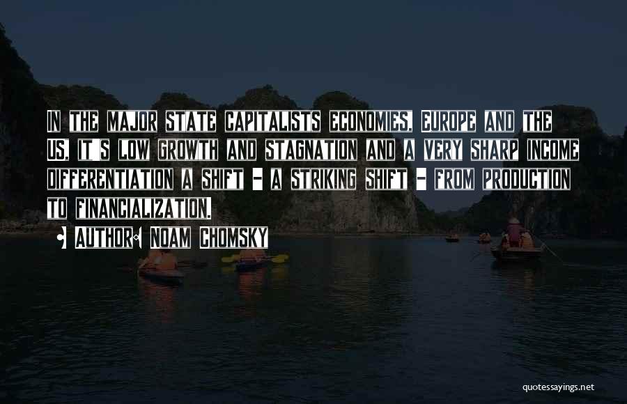 Noam Chomsky Quotes: In The Major State Capitalists Economies, Europe And The Us, It's Low Growth And Stagnation And A Very Sharp Income