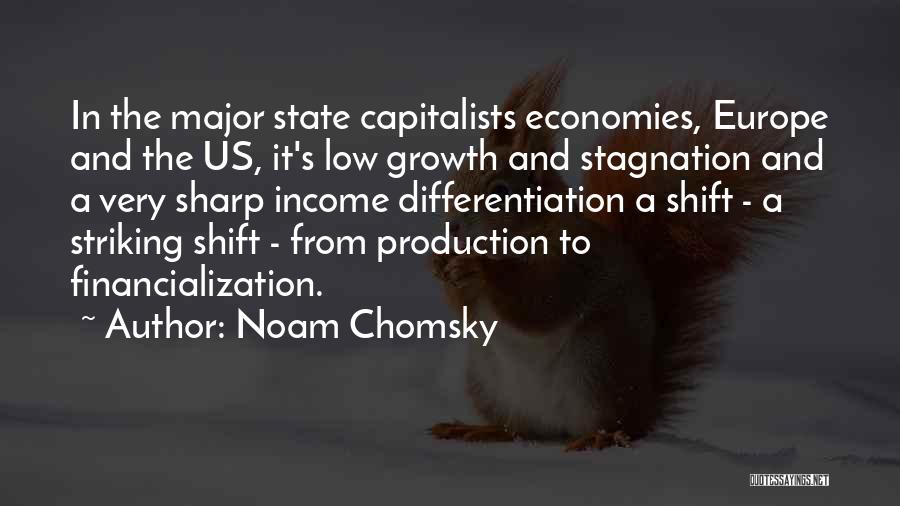 Noam Chomsky Quotes: In The Major State Capitalists Economies, Europe And The Us, It's Low Growth And Stagnation And A Very Sharp Income