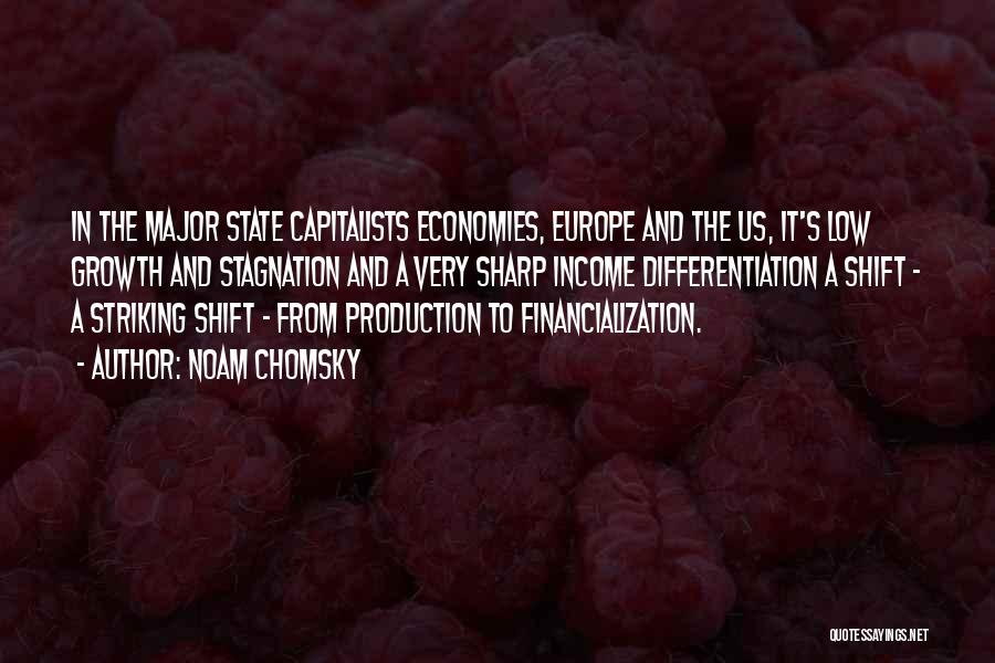 Noam Chomsky Quotes: In The Major State Capitalists Economies, Europe And The Us, It's Low Growth And Stagnation And A Very Sharp Income