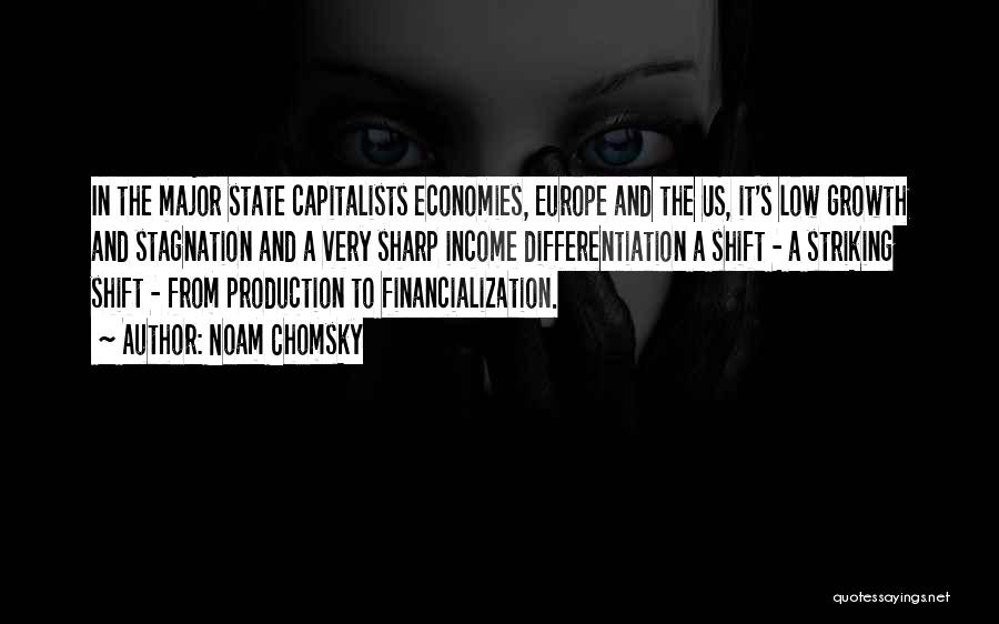 Noam Chomsky Quotes: In The Major State Capitalists Economies, Europe And The Us, It's Low Growth And Stagnation And A Very Sharp Income