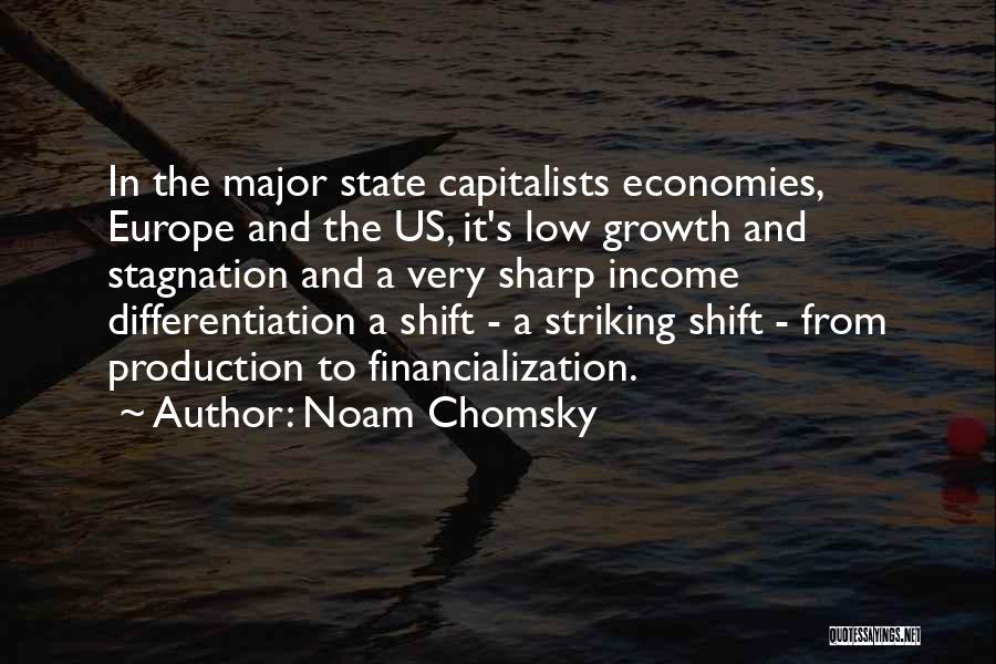 Noam Chomsky Quotes: In The Major State Capitalists Economies, Europe And The Us, It's Low Growth And Stagnation And A Very Sharp Income