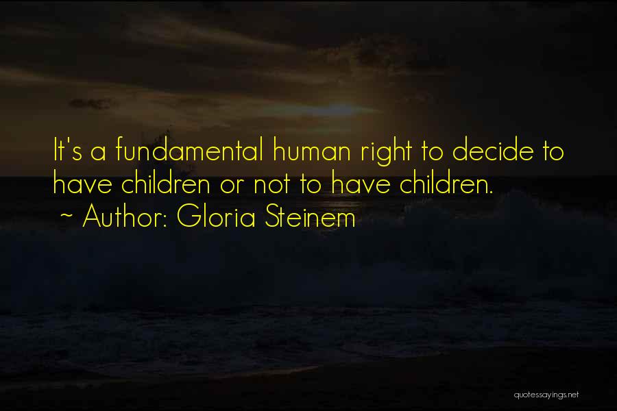 Gloria Steinem Quotes: It's A Fundamental Human Right To Decide To Have Children Or Not To Have Children.