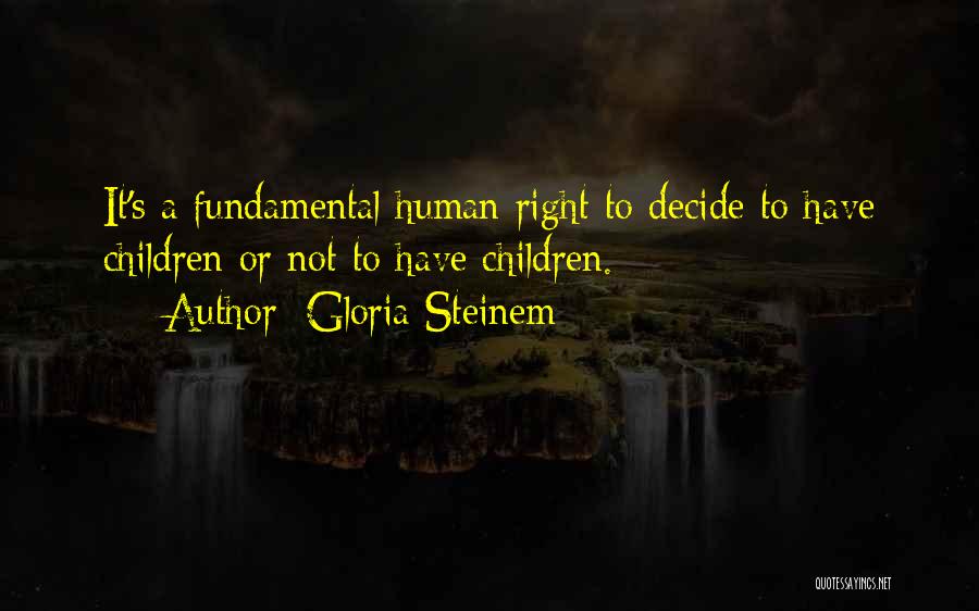 Gloria Steinem Quotes: It's A Fundamental Human Right To Decide To Have Children Or Not To Have Children.