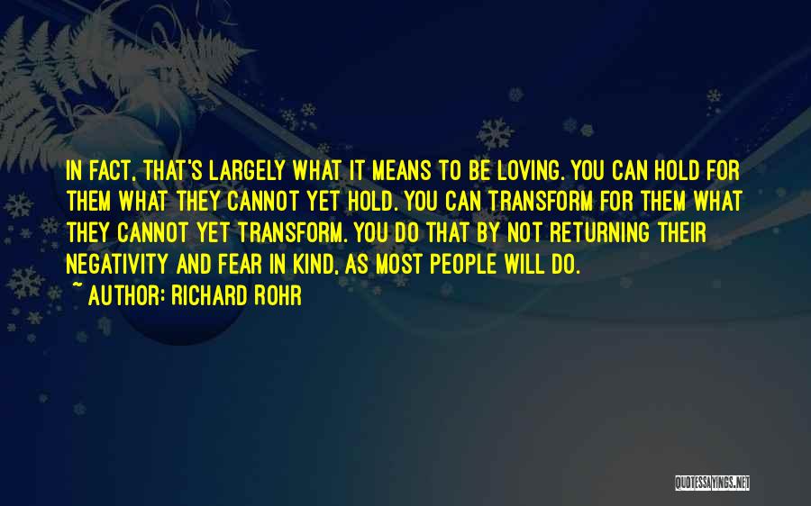 Richard Rohr Quotes: In Fact, That's Largely What It Means To Be Loving. You Can Hold For Them What They Cannot Yet Hold.