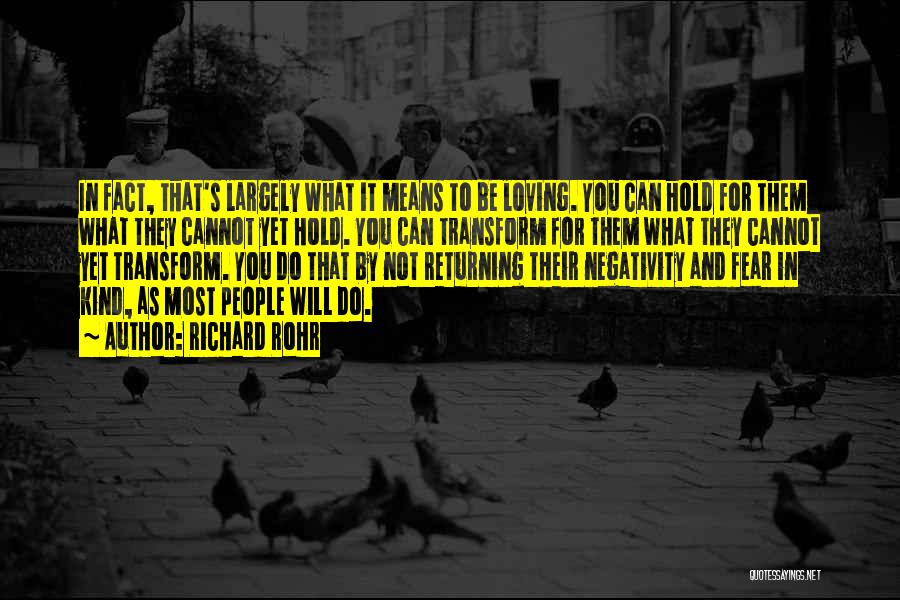 Richard Rohr Quotes: In Fact, That's Largely What It Means To Be Loving. You Can Hold For Them What They Cannot Yet Hold.