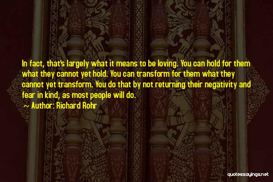 Richard Rohr Quotes: In Fact, That's Largely What It Means To Be Loving. You Can Hold For Them What They Cannot Yet Hold.