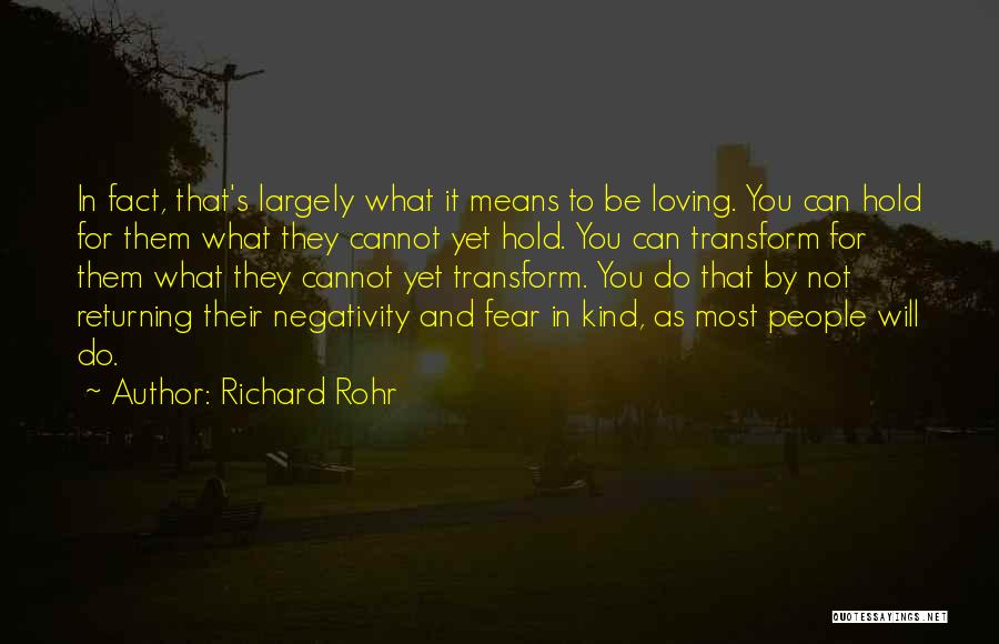 Richard Rohr Quotes: In Fact, That's Largely What It Means To Be Loving. You Can Hold For Them What They Cannot Yet Hold.