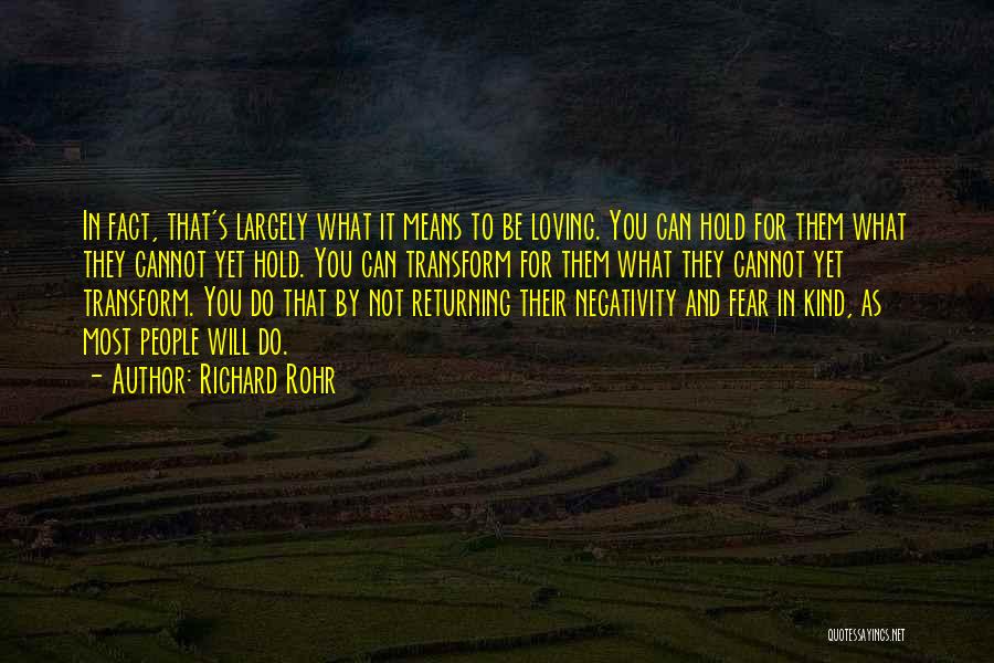 Richard Rohr Quotes: In Fact, That's Largely What It Means To Be Loving. You Can Hold For Them What They Cannot Yet Hold.