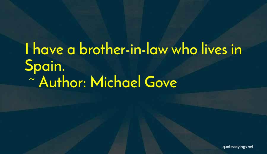 Michael Gove Quotes: I Have A Brother-in-law Who Lives In Spain.