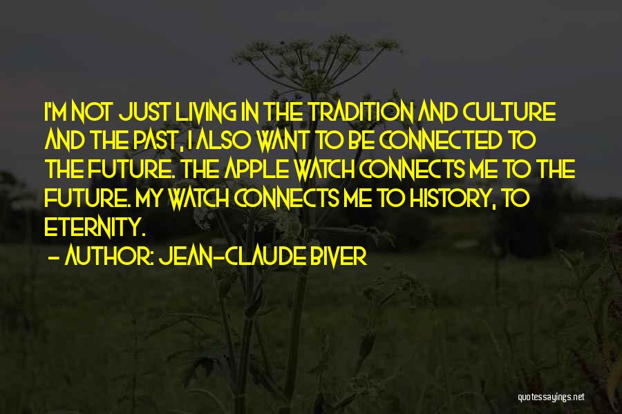 Jean-Claude Biver Quotes: I'm Not Just Living In The Tradition And Culture And The Past, I Also Want To Be Connected To The