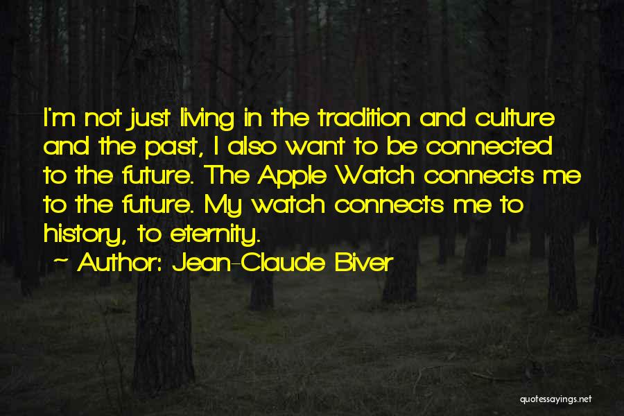 Jean-Claude Biver Quotes: I'm Not Just Living In The Tradition And Culture And The Past, I Also Want To Be Connected To The