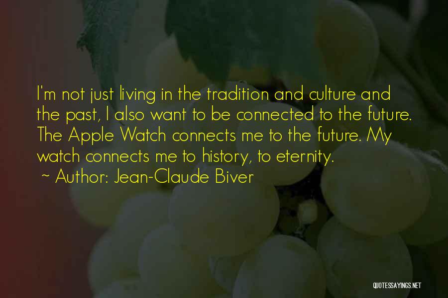 Jean-Claude Biver Quotes: I'm Not Just Living In The Tradition And Culture And The Past, I Also Want To Be Connected To The