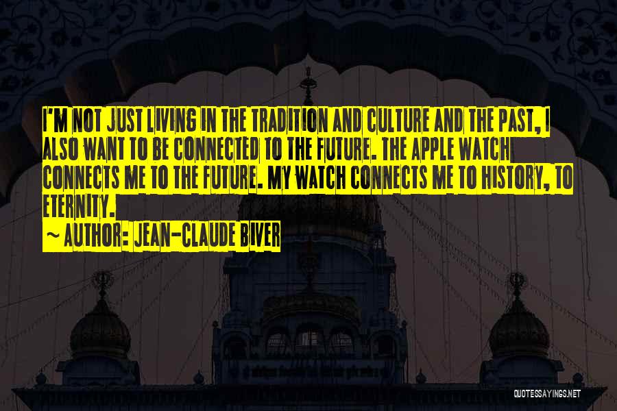 Jean-Claude Biver Quotes: I'm Not Just Living In The Tradition And Culture And The Past, I Also Want To Be Connected To The