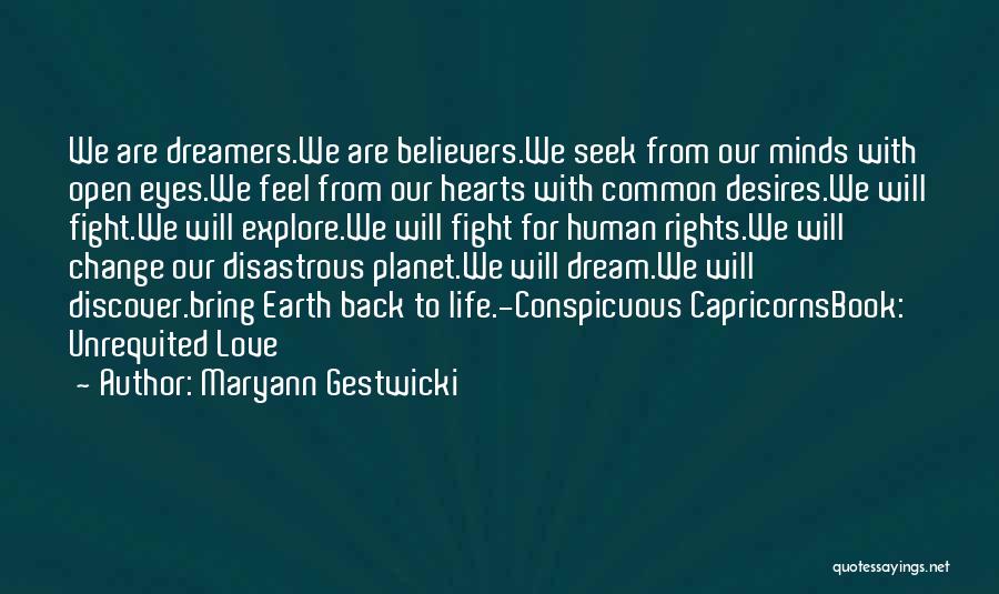 Maryann Gestwicki Quotes: We Are Dreamers.we Are Believers.we Seek From Our Minds With Open Eyes.we Feel From Our Hearts With Common Desires.we Will