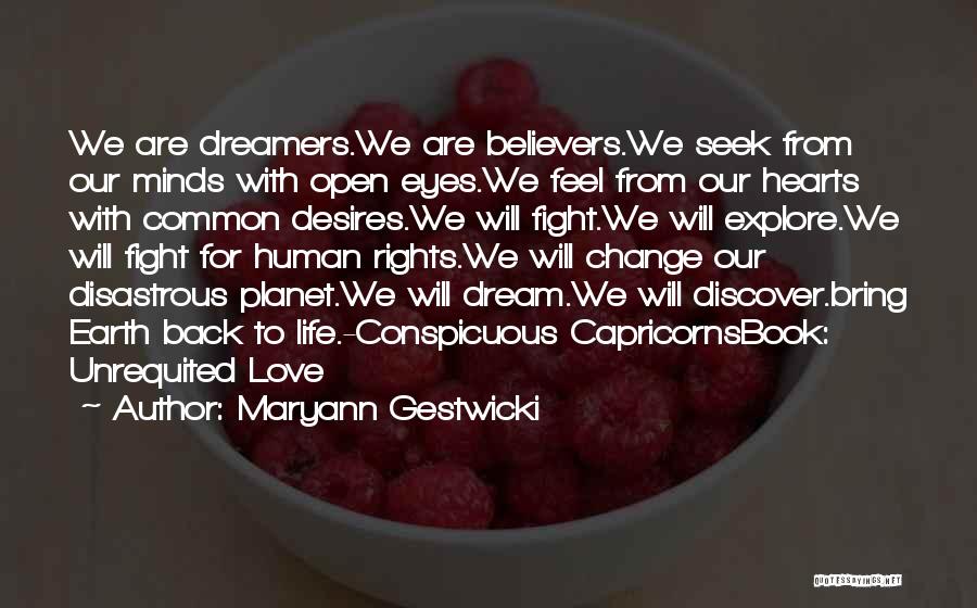 Maryann Gestwicki Quotes: We Are Dreamers.we Are Believers.we Seek From Our Minds With Open Eyes.we Feel From Our Hearts With Common Desires.we Will