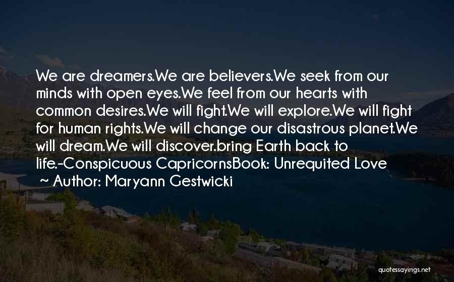 Maryann Gestwicki Quotes: We Are Dreamers.we Are Believers.we Seek From Our Minds With Open Eyes.we Feel From Our Hearts With Common Desires.we Will