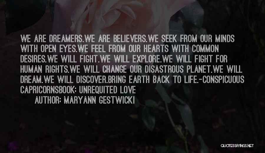 Maryann Gestwicki Quotes: We Are Dreamers.we Are Believers.we Seek From Our Minds With Open Eyes.we Feel From Our Hearts With Common Desires.we Will